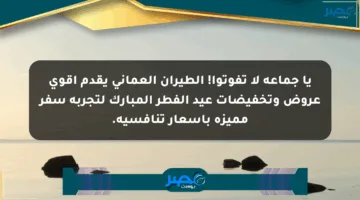 يا جماعة لا تفوتوا! الطيران العماني يقدم أقوى عروض وتخفيضات عيد الفطر المبارك لتجربة سفر مميزة بأسعار تنافسية.